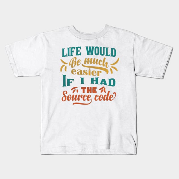 Life Would Be Much Easier If I Had The Source Code Kids T-Shirt by themodestworm